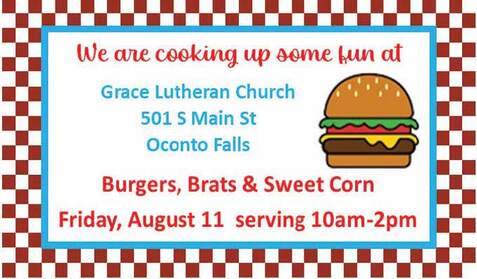 Advertisement: We are cooking up some fun at Grace Lutheran Church, 501 South Main Street, Oconto Falls. Burgers, Brats & Sweet Corn. Friday, August 11th, serving 10AM to 2PM.